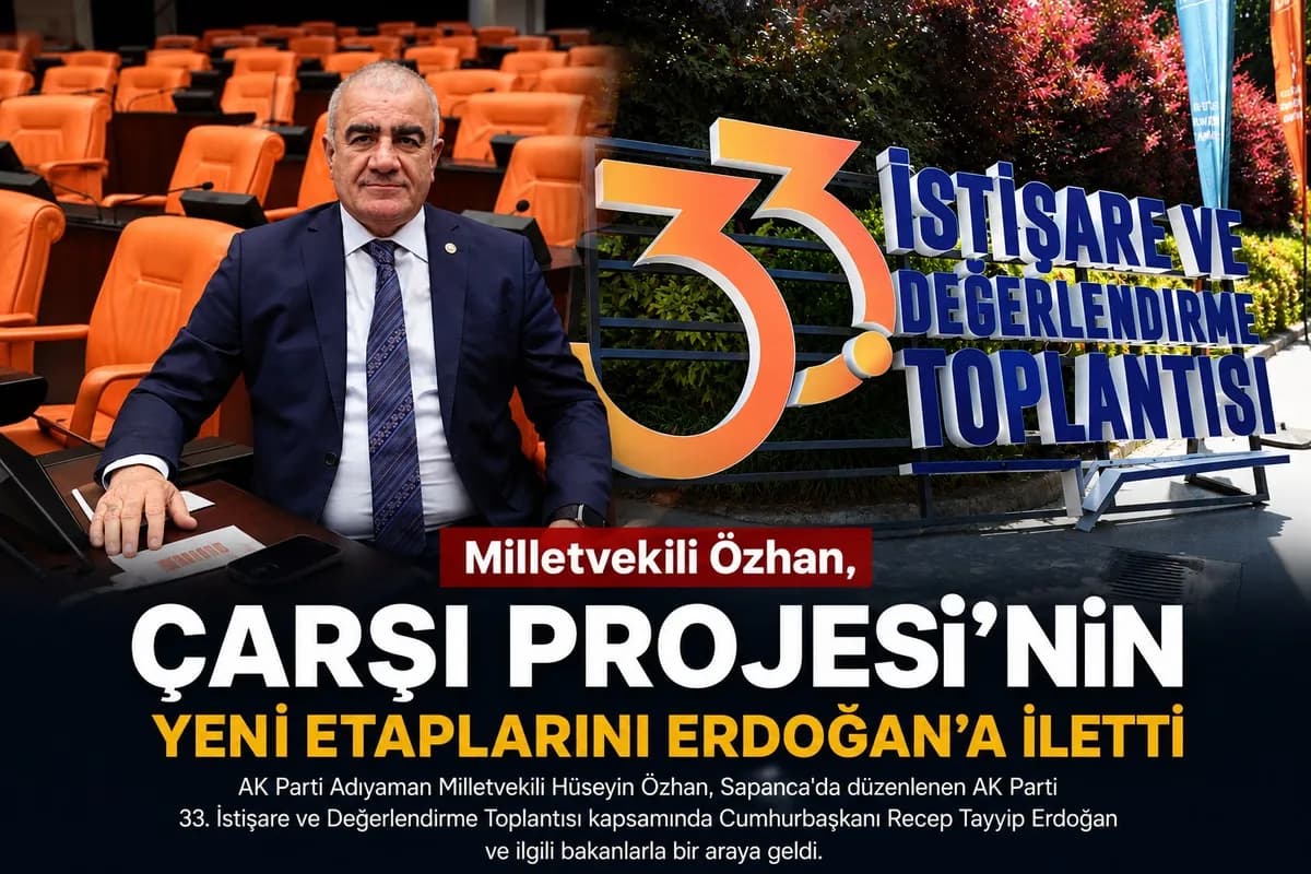Milletvekili Özhan, Erdoğan’dan Adıyaman Çarşısı İçin Kritik Mesaj: Yeni Etaplar Masada!