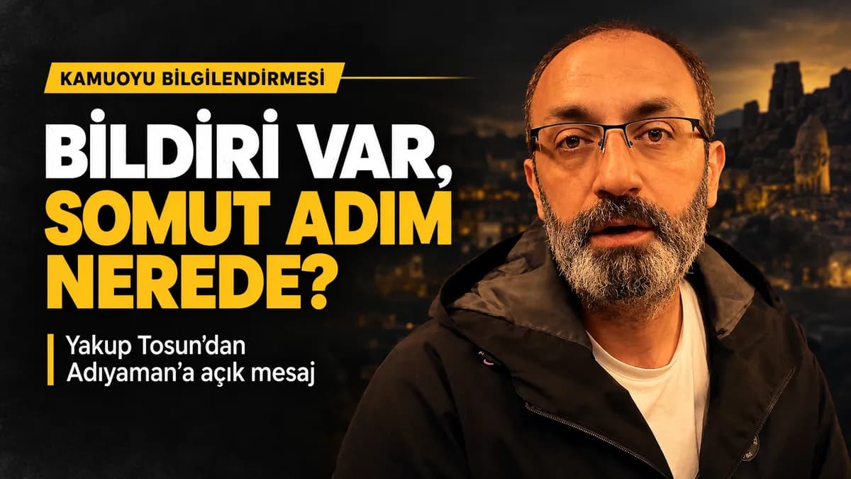 ADIYAMAN’A AÇIK MESAJ: BİLDİRİ VAR, SOMUT ADIM NEREDE?